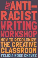 The Anti-Racist Writing Workshop: How To Decolonize the Creative Classroom 