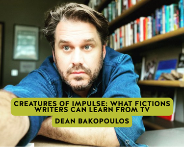 Creatures of Impulse: What Fictions Writers Can Learn From TV Dean Bakopoulos