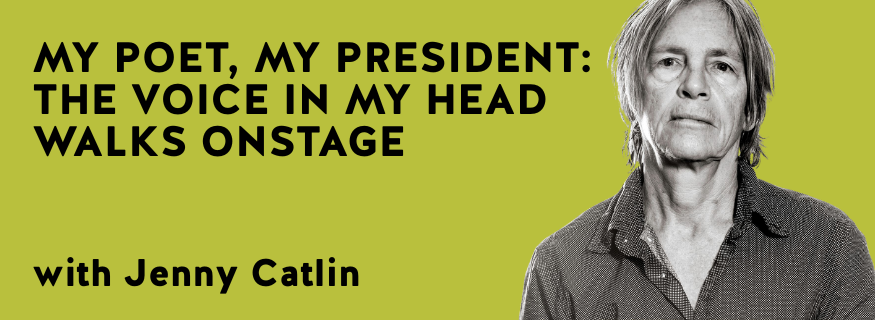 My Poet, My President: The Voice in My Head Walks Onstage with Jenny Catlin