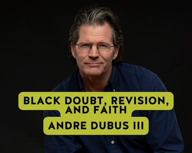 black doubt, revisions, and faith andre dubus III