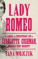 Lady Romeo: The Radical, Revolutionary Life of Charlotte Cushman, America’s First Celebrity 