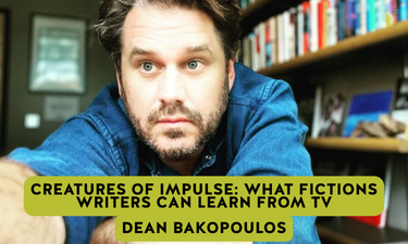 Creatures of Impulse: What Fictions Writers Can Learn From TV Dean Bakopoulos